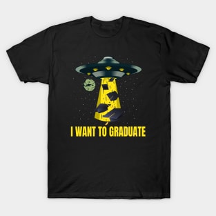 I want to graduate funny Graduation Student Gift T-Shirt